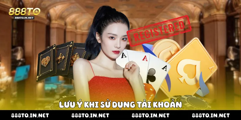 Đăng Ký 888TO Trải Nghiệm An Toàn Dành Cho Người Dùng Lưu ý khi sử dụng tài khoản